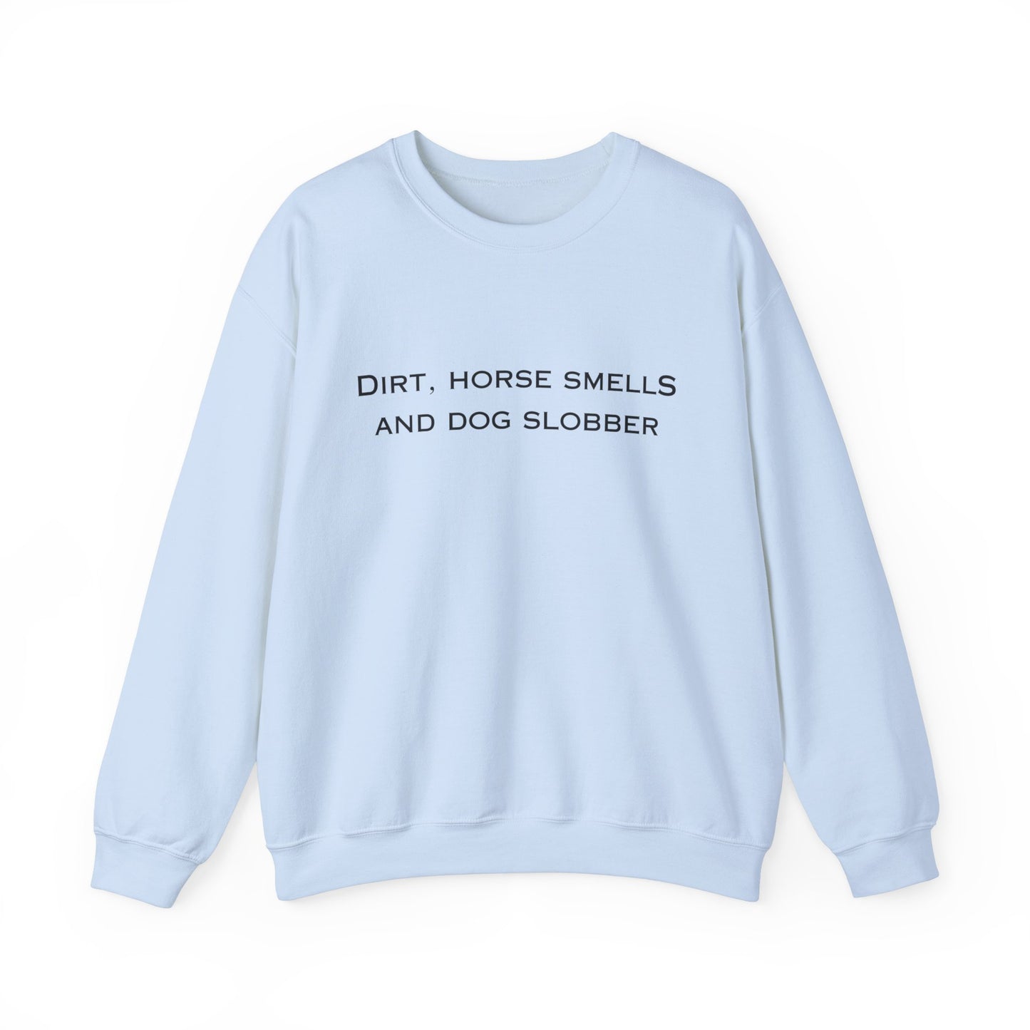 Dirt, Horse Smells and Dog Slobber Crewneck Sweatshirt