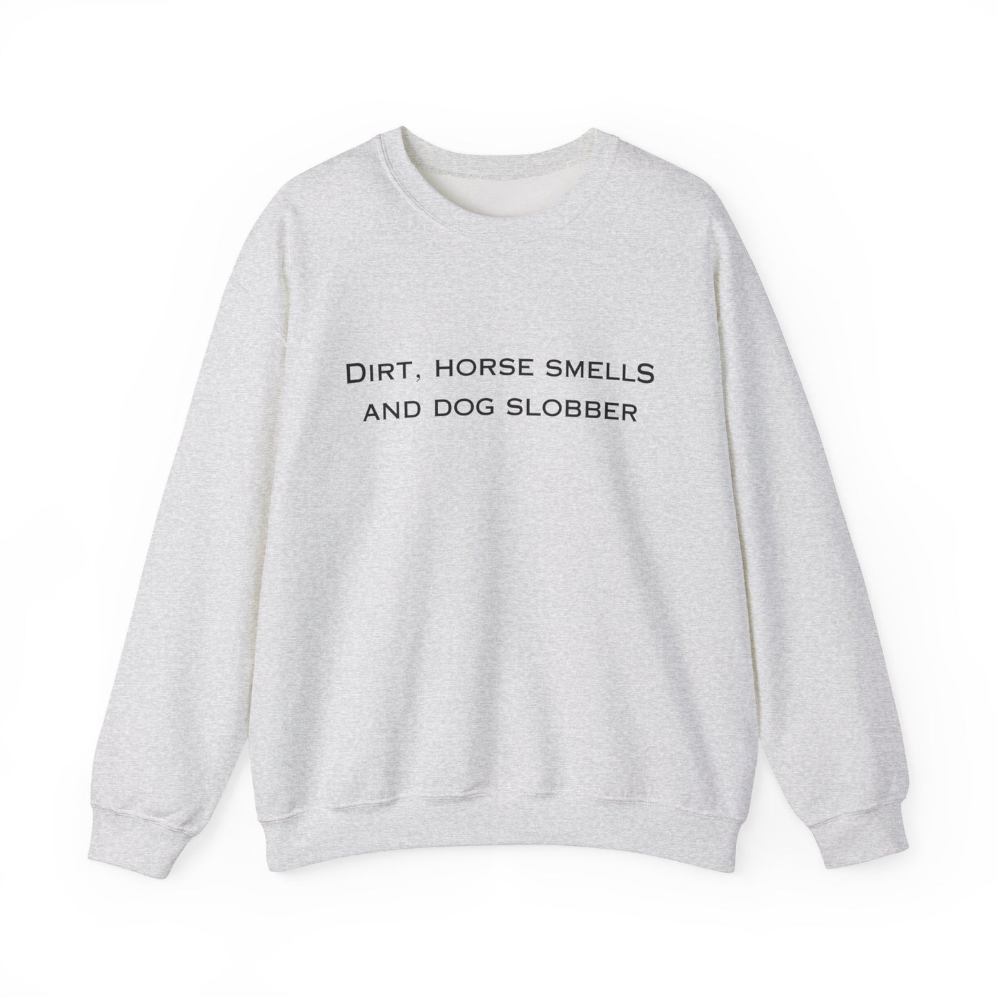 Dirt, Horse Smells and Dog Slobber Crewneck Sweatshirt