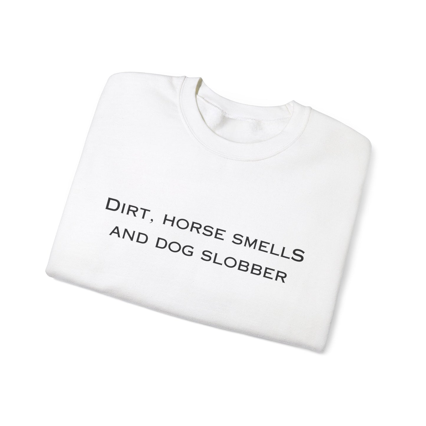 Dirt, Horse Smells and Dog Slobber Crewneck Sweatshirt