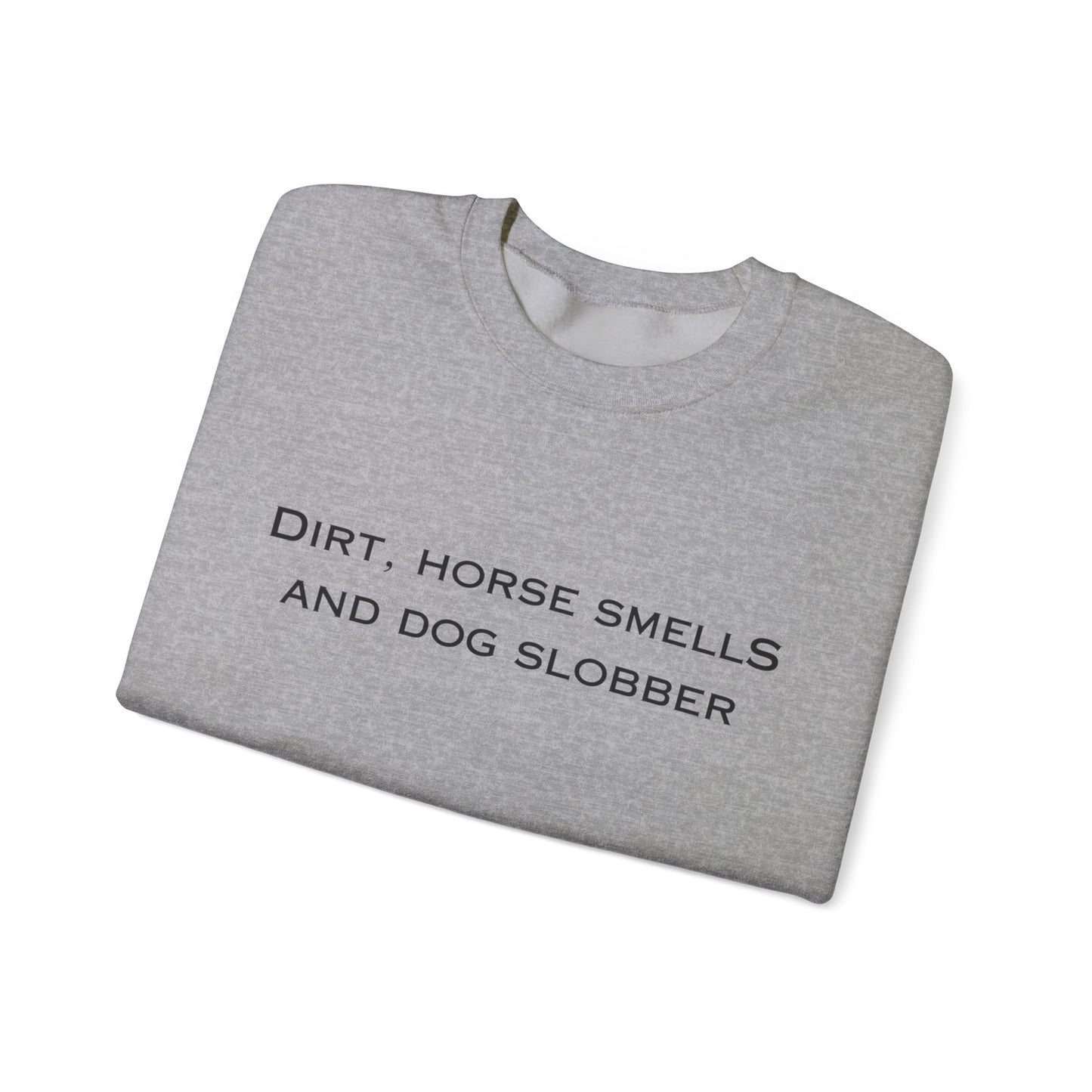 Dirt, Horse Smells and Dog Slobber Crewneck Sweatshirt